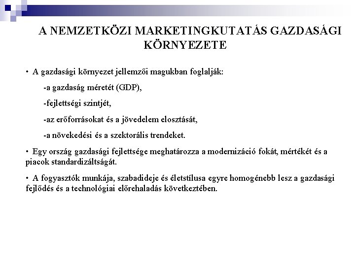 A NEMZETKÖZI MARKETINGKUTATÁS GAZDASÁGI KÖRNYEZETE • A gazdasági környezet jellemzői magukban foglalják: -a A NEMZETKÖZI MARKETINGKUTATÁS GAZDASÁGI KÖRNYEZETE • A gazdasági környezet jellemzői magukban foglalják: -a