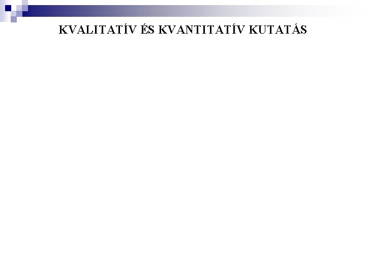 KVALITATÍV ÉS KVANTITATÍV KUTATÁS KVALITATÍV ÉS KVANTITATÍV KUTATÁS