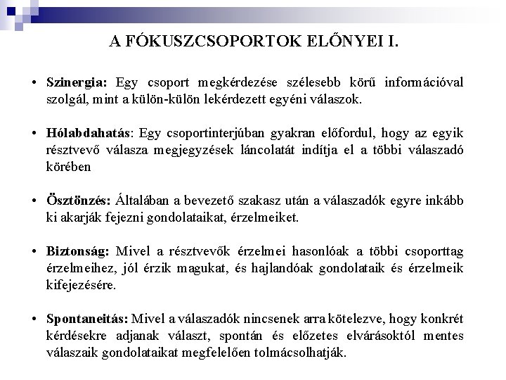 A FÓKUSZCSOPORTOK ELŐNYEI I. • Szinergia: Egy csoport megkérdezése szélesebb körű információval szolgál, mint