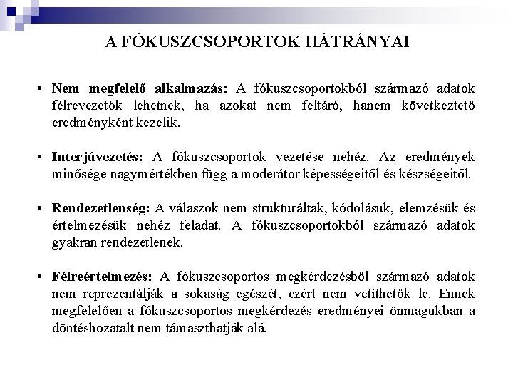 A FÓKUSZCSOPORTOK HÁTRÁNYAI • Nem megfelelő alkalmazás: A fókuszcsoportokból származó adatok félrevezetők lehetnek, ha