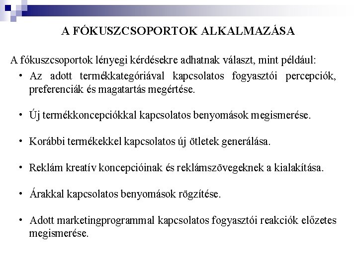 A FÓKUSZCSOPORTOK ALKALMAZÁSA A fókuszcsoportok lényegi kérdésekre adhatnak választ, mint például: • Az adott