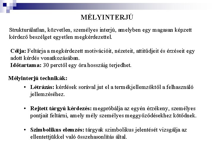 MÉLYINTERJÚ Strukturálatlan, közvetlen, személyes interjú, amelyben egy magasan képzett kérdező beszélget egyetlen megkérdezettel. Célja: