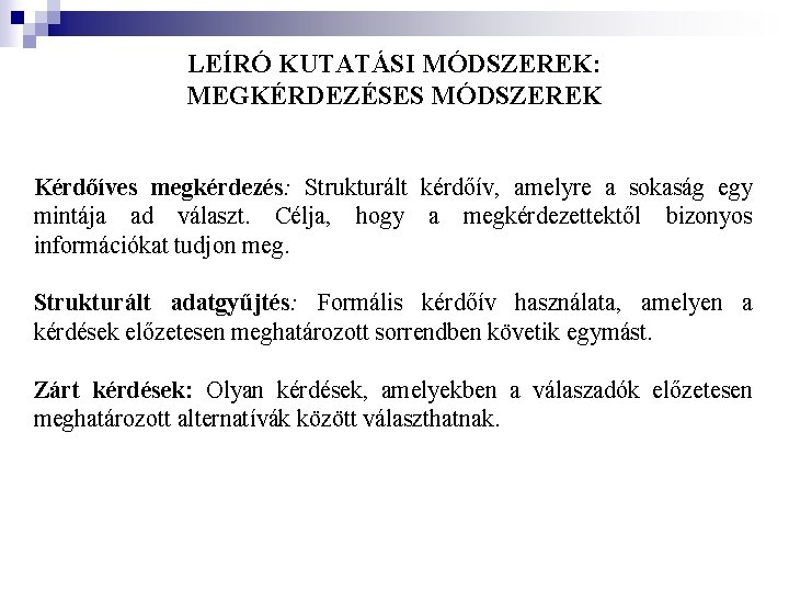 LEÍRÓ KUTATÁSI MÓDSZEREK: MEGKÉRDEZÉSES MÓDSZEREK Kérdőíves megkérdezés: Strukturált kérdőív, amelyre a sokaság egy mintája