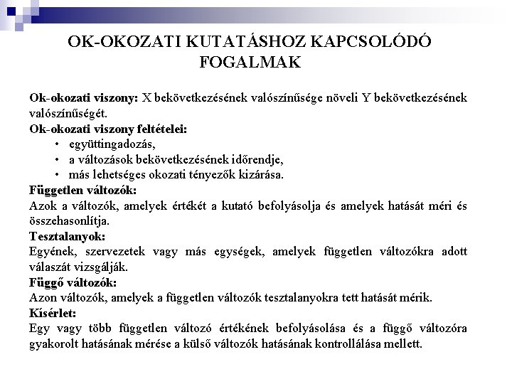 OK-OKOZATI KUTATÁSHOZ KAPCSOLÓDÓ FOGALMAK Ok-okozati viszony: X bekövetkezésének valószínűsége növeli Y bekövetkezésének valószínűségét. Ok-okozati OK-OKOZATI KUTATÁSHOZ KAPCSOLÓDÓ FOGALMAK Ok-okozati viszony: X bekövetkezésének valószínűsége növeli Y bekövetkezésének valószínűségét. Ok-okozati