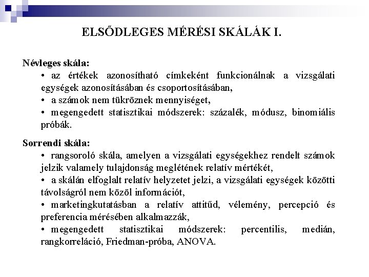 ELSŐDLEGES MÉRÉSI SKÁLÁK I. Névleges skála: • az értékek azonosítható címkeként funkcionálnak a vizsgálati ELSŐDLEGES MÉRÉSI SKÁLÁK I. Névleges skála: • az értékek azonosítható címkeként funkcionálnak a vizsgálati