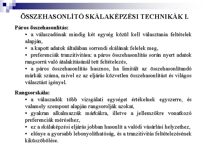 ÖSSZEHASONLÍTÓ SKÁLAKÉPZÉSI TECHNIKÁK I. Páros összehasonlítás: • a válaszadónak mindig két egység közül kell