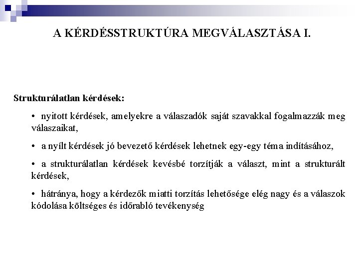 A KÉRDÉSSTRUKTÚRA MEGVÁLASZTÁSA I. Strukturálatlan kérdések: • nyitott kérdések, amelyekre a válaszadók saját szavakkal A KÉRDÉSSTRUKTÚRA MEGVÁLASZTÁSA I. Strukturálatlan kérdések: • nyitott kérdések, amelyekre a válaszadók saját szavakkal