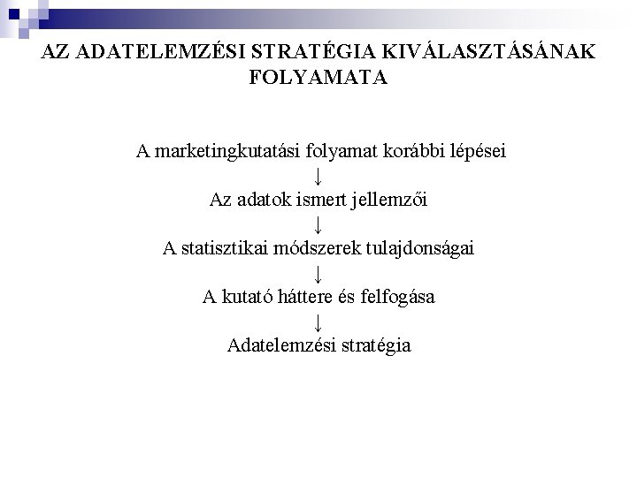 AZ ADATELEMZÉSI STRATÉGIA KIVÁLASZTÁSÁNAK FOLYAMATA A marketingkutatási folyamat korábbi lépései ↓ Az adatok ismert