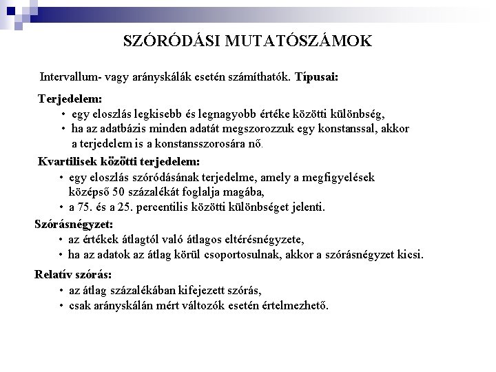 SZÓRÓDÁSI MUTATÓSZÁMOK Intervallum- vagy arányskálák esetén számíthatók. Típusai: Terjedelem: • egy eloszlás legkisebb és