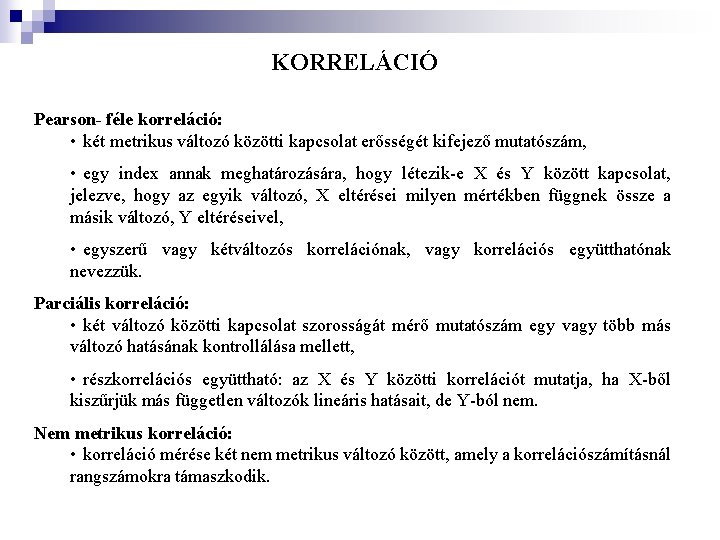 KORRELÁCIÓ Pearson- féle korreláció: • két metrikus változó közötti kapcsolat erősségét kifejező mutatószám, •