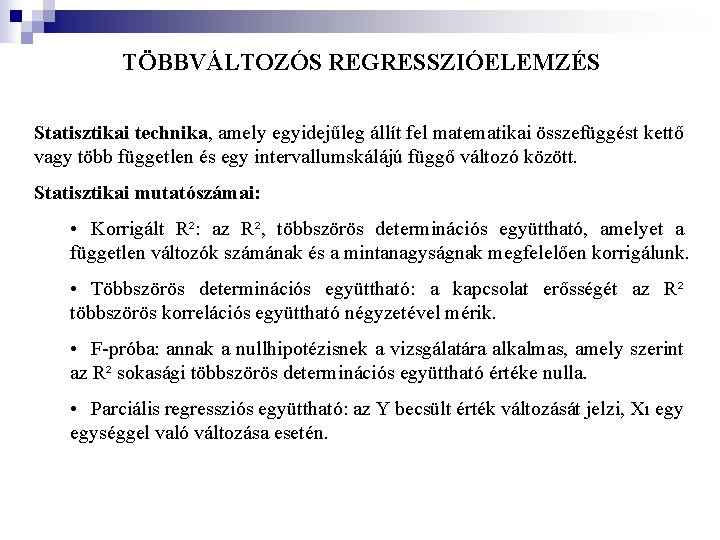 TÖBBVÁLTOZÓS REGRESSZIÓELEMZÉS Statisztikai technika, amely egyidejűleg állít fel matematikai összefüggést kettő vagy több független TÖBBVÁLTOZÓS REGRESSZIÓELEMZÉS Statisztikai technika, amely egyidejűleg állít fel matematikai összefüggést kettő vagy több független