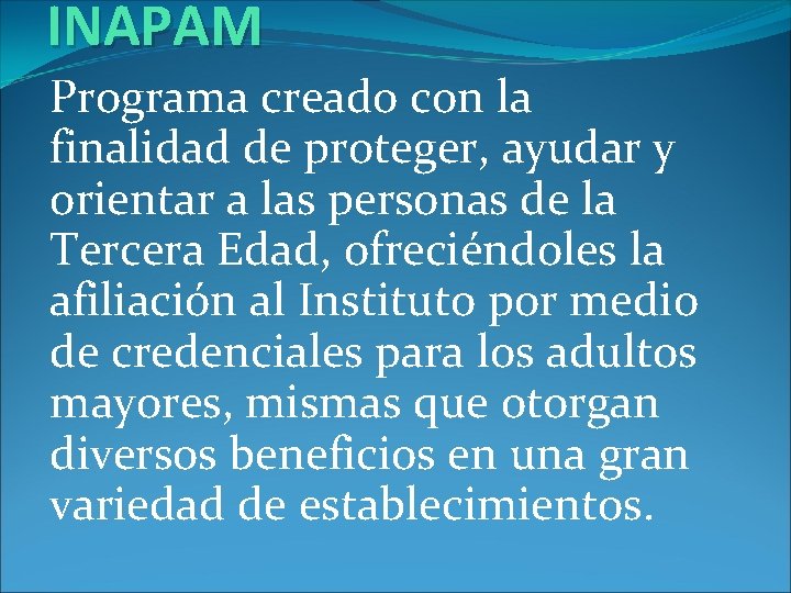 INAPAM Programa creado con la finalidad de proteger, ayudar y orientar a las personas