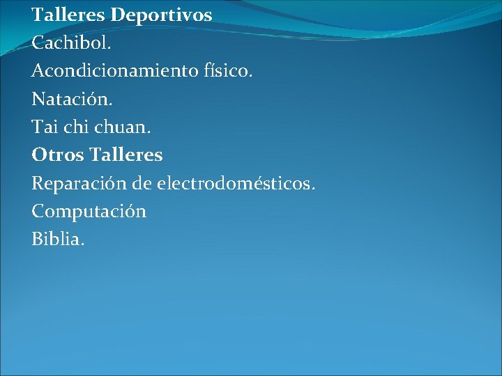 Talleres Deportivos Cachibol. Acondicionamiento físico. Natación. Tai chuan. Otros Talleres Reparación de electrodomésticos. Computación