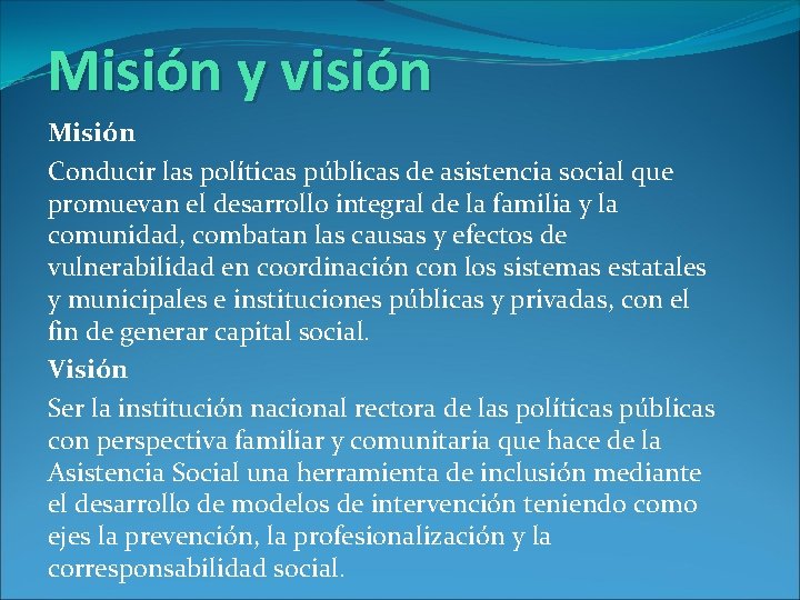 Misión y visión Misión Conducir las políticas públicas de asistencia social que promuevan el