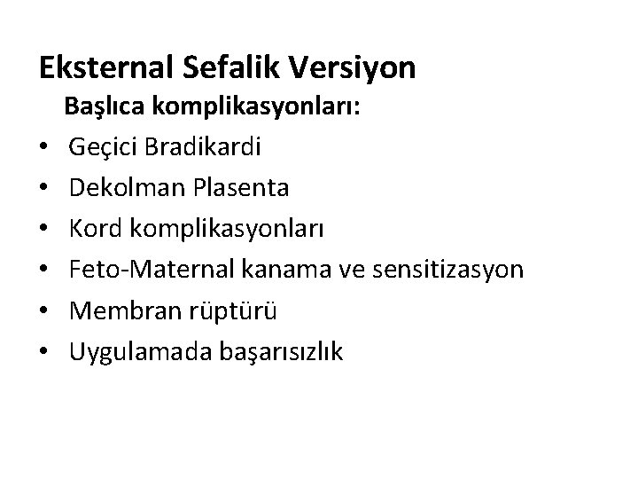 Eksternal Sefalik Versiyon • • • Başlıca komplikasyonları: Geçici Bradikardi Dekolman Plasenta Kord komplikasyonları Eksternal Sefalik Versiyon • • • Başlıca komplikasyonları: Geçici Bradikardi Dekolman Plasenta Kord komplikasyonları