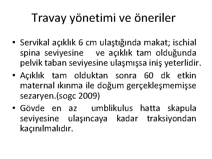 Travay yönetimi ve öneriler • Servikal açıklık 6 cm ulaştığında makat; ischial spina seviyesine Travay yönetimi ve öneriler • Servikal açıklık 6 cm ulaştığında makat; ischial spina seviyesine