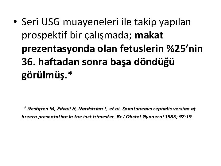  • Seri USG muayeneleri ile takip yapılan prospektif bir çalışmada; makat prezentasyonda olan