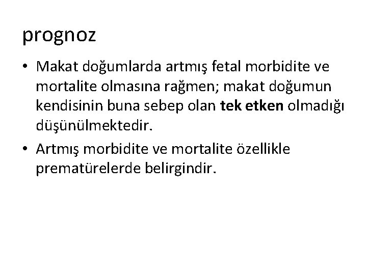 prognoz • Makat doğumlarda artmış fetal morbidite ve mortalite olmasına rağmen; makat doğumun kendisinin