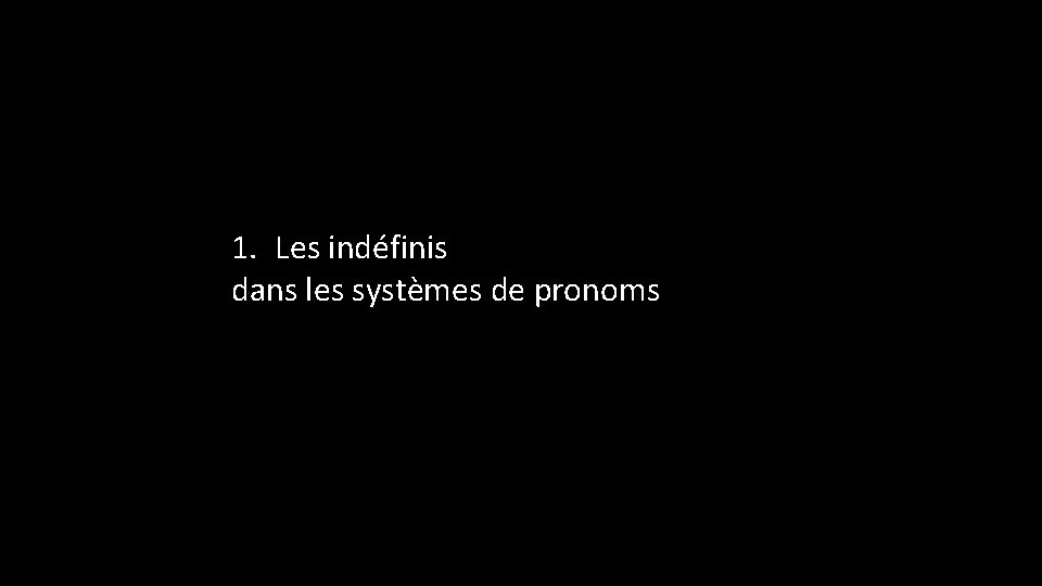 1. Les indéfinis dans les systèmes de pronoms 