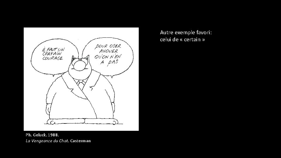 Autre exemple favori: celui de « certain » Ph. Geluck. 1988. La Vengeance du