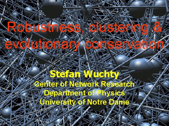 Robustness, clustering & evolutionary conservation Stefan Wuchty Center of Network Research Department of Physics