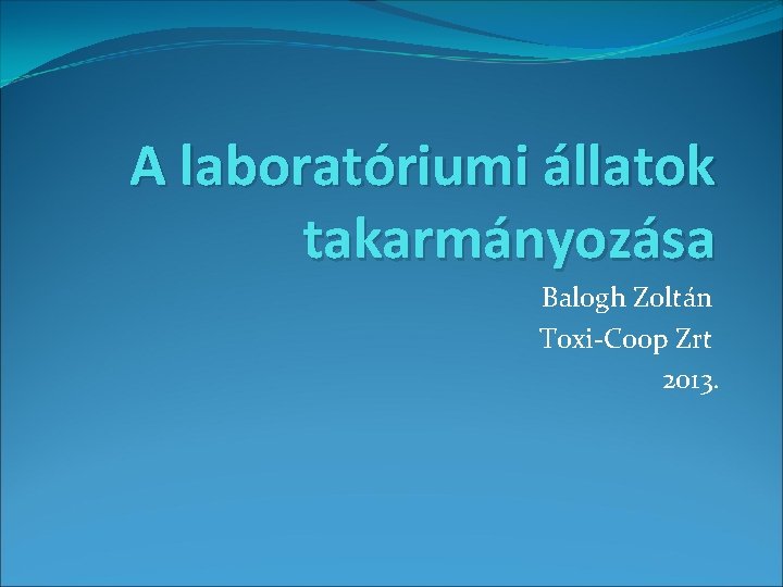 A laboratóriumi állatok takarmányozása Balogh Zoltán Toxi-Coop Zrt 2013. 
