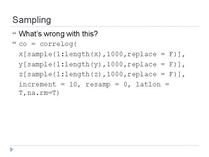Sampling What’s wrong with this? co = correlog( x[sample(1: length(x), 1000, replace = F)],