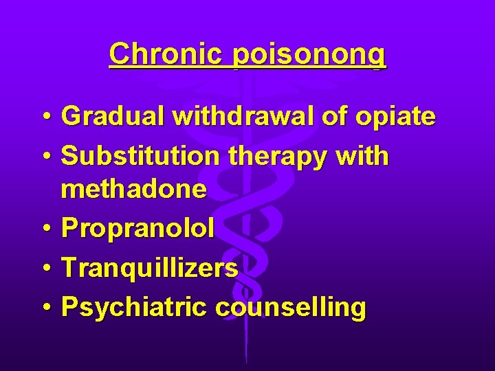 Chronic poisonong • Gradual withdrawal of opiate • Substitution therapy with methadone • Propranolol