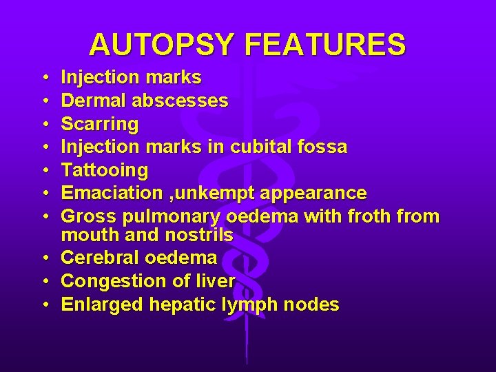 AUTOPSY FEATURES • • • Injection marks Dermal abscesses Scarring Injection marks in cubital