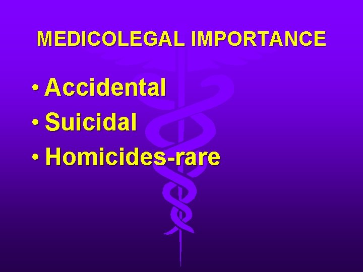 MEDICOLEGAL IMPORTANCE • Accidental • Suicidal • Homicides-rare 
