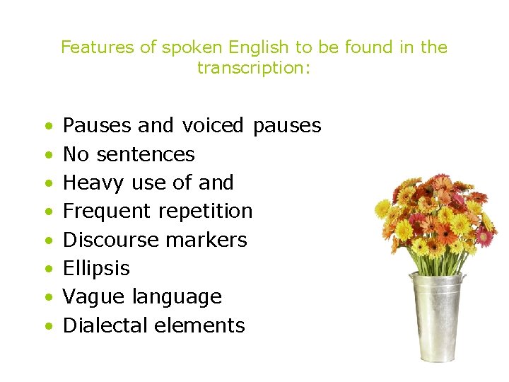 Features of spoken English to be found in the transcription: • • Pauses and