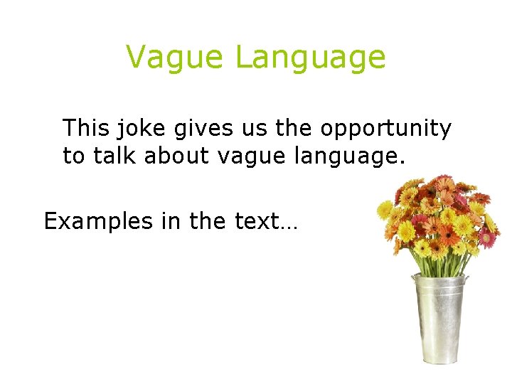 Vague Language This joke gives us the opportunity to talk about vague language. Examples