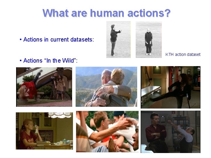 What are human actions? • Actions in current datasets: KTH action dataset • Actions What are human actions? • Actions in current datasets: KTH action dataset • Actions