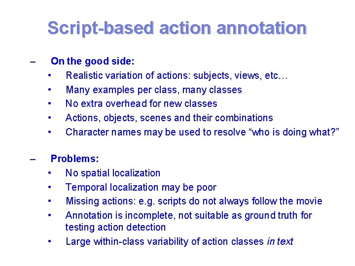 Script-based action annotation – On the good side: • Realistic variation of actions: subjects, Script-based action annotation – On the good side: • Realistic variation of actions: subjects,
