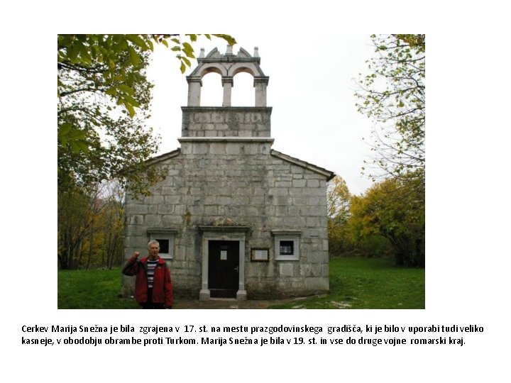 Cerkev Marija Snežna je bila zgrajena v 17. st. na mestu prazgodovinskega gradišča, ki