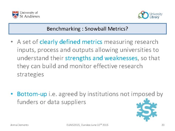 Benchmarking : Snowball Metrics? • A set of clearly defined metrics measuring research inputs, Benchmarking : Snowball Metrics? • A set of clearly defined metrics measuring research inputs,