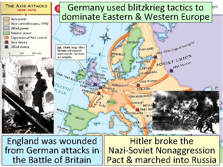 Germany used blitzkrieg tactics to dominate Eastern & Western Europe England was wounded Hitler