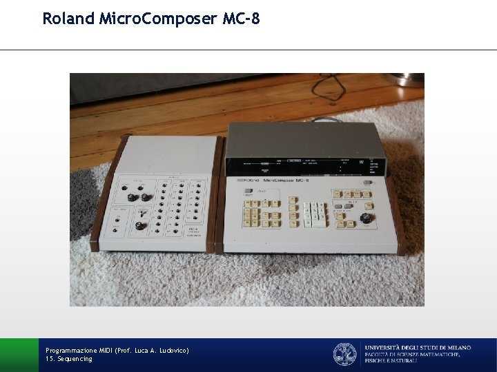 Roland Micro. Composer MC-8 Programmazione MIDI (Prof. Luca A. Ludovico) 15. Sequencing 