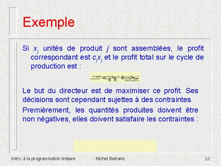 Exemple Si xj unités de produit j sont assemblées, le profit correspondant est cjxj Exemple Si xj unités de produit j sont assemblées, le profit correspondant est cjxj