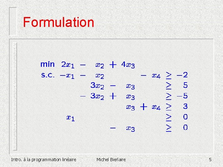 Formulation Intro. à la programmation linéaire Michel Bierlaire 5 Formulation Intro. à la programmation linéaire Michel Bierlaire 5