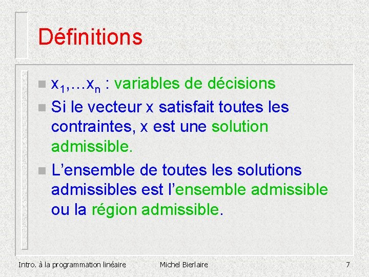 Définitions x 1, …xn : variables de décisions n Si le vecteur x satisfait Définitions x 1, …xn : variables de décisions n Si le vecteur x satisfait