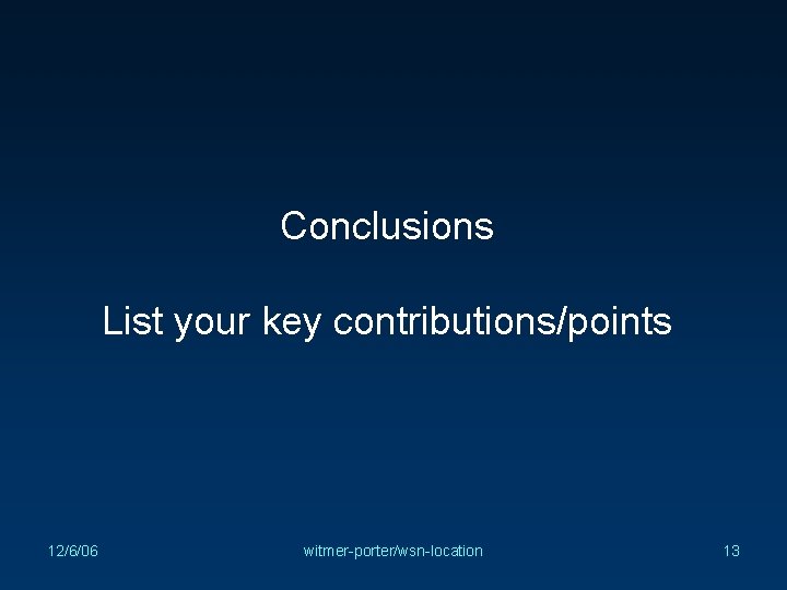 Conclusions List your key contributions/points 12/6/06 witmer-porter/wsn-location 13 