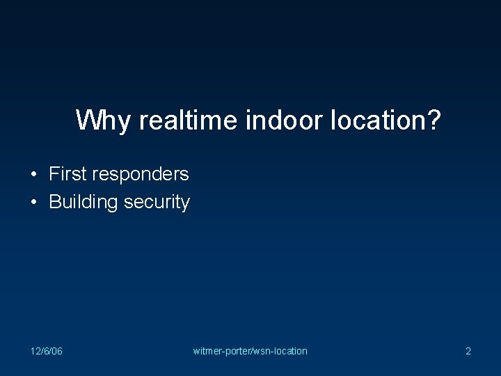 Why realtime indoor location? • First responders • Building security 12/6/06 witmer-porter/wsn-location 2 