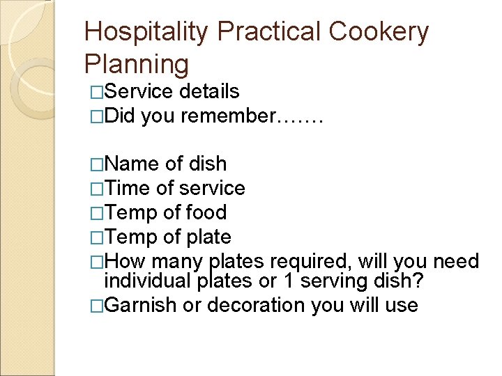 Hospitality Practical Cookery Planning �Service details �Did you remember……. �Name of dish �Time of