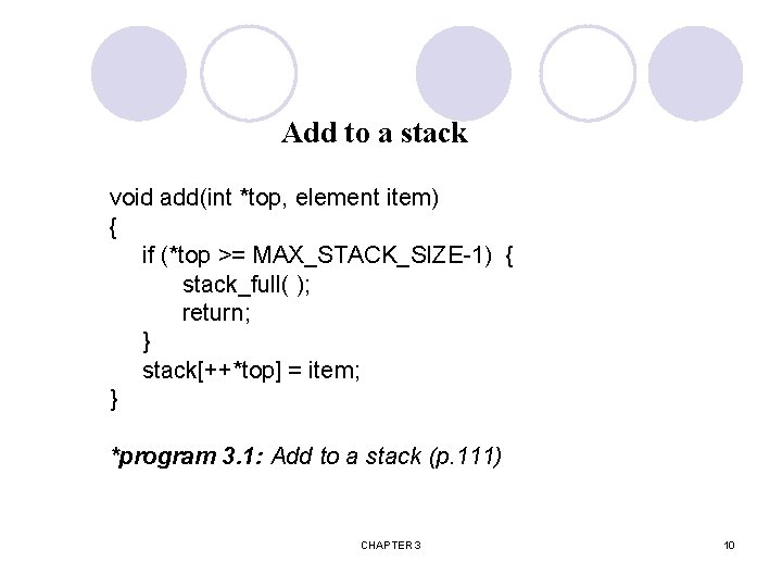 Add to a stack void add(int *top, element item) { if (*top >= MAX_STACK_SIZE-1)