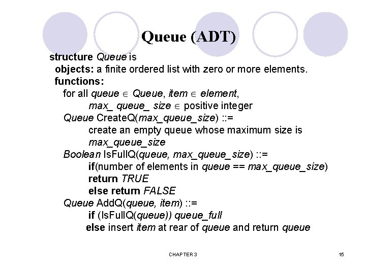 Queue (ADT) structure Queue is objects: a finite ordered list with zero or more