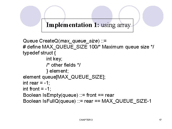 Implementation 1: using array Queue Create. Q(max_queue_size) : : = # define MAX_QUEUE_SIZE 100/*