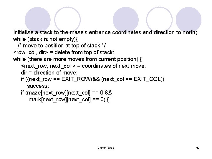 Initialize a stack to the maze’s entrance coordinates and direction to north; while (stack