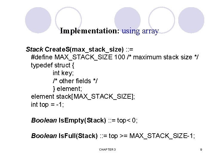 Implementation: using array Stack Create. S(max_stack_size) : : = #define MAX_STACK_SIZE 100 /* maximum
