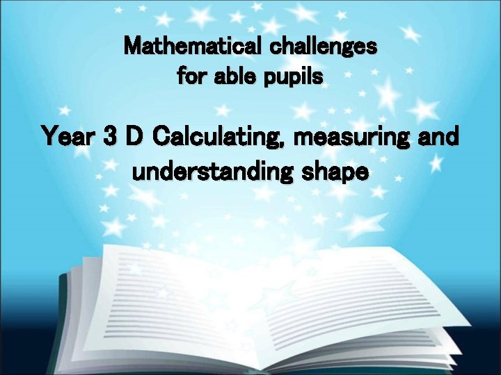 Mathematical challenges for able pupils Year 3 D Calculating, measuring and understanding shape 